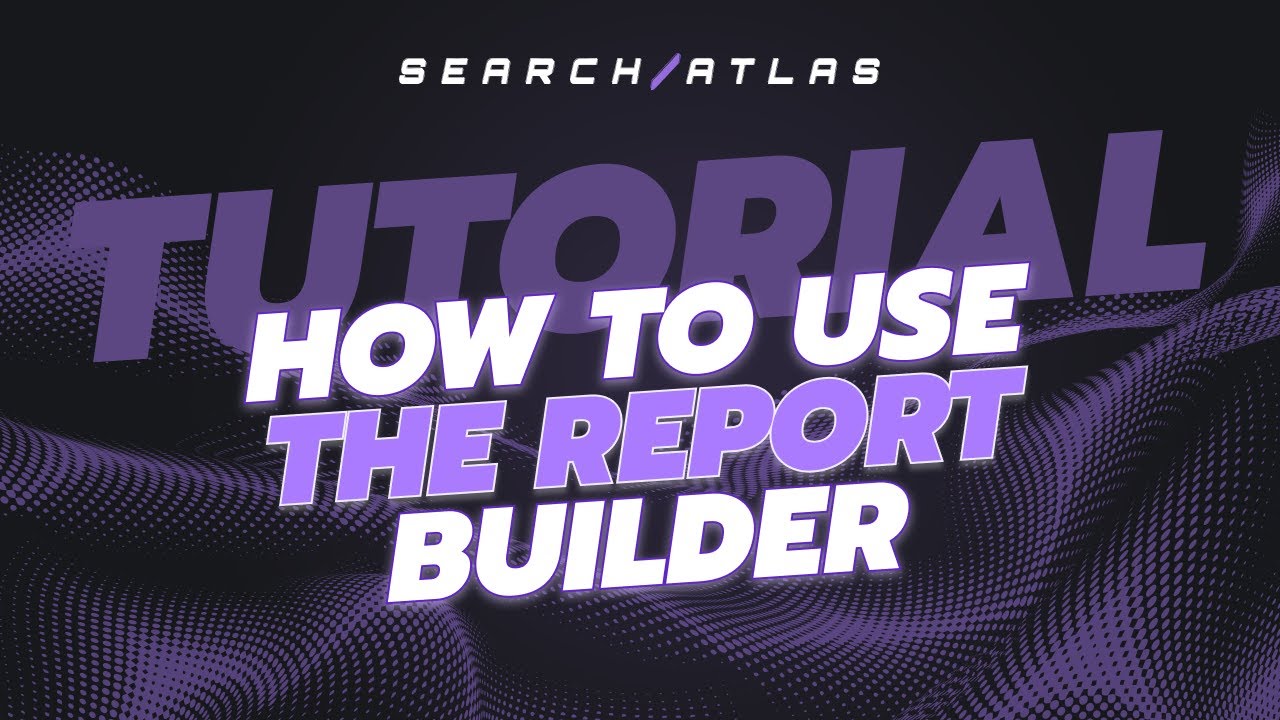 Search Atlas | How to Use the Report Builder - YouTube