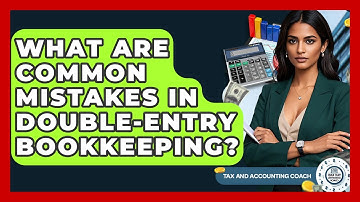 What Are Common Mistakes In Double-Entry Bookkeeping? - Tax and Accounting Coach