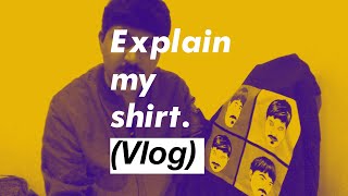Explain my shirt. (Vlog)