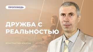 Дружба с реальностью. Как Бог подводит итоги года? | Константин Изотов