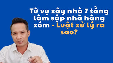 Từ vụ xây nhà 7 tầng làm sập nhà hàng xóm, luật xử lý ra sao? #tintucnong #vuviecnong #luatsu