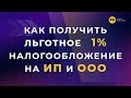 Как получить льготное 1% налогообложение на ИП и ООО? Раскрыли все нюансы в интервью!