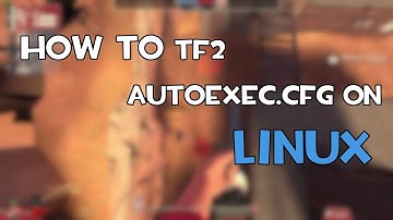How to create a TF2 autoexec.cfg file on Linux