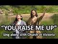 You Raise Me Up - Sing Along with Church in Victoria