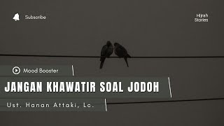 Jangan Khawatir Soal Jodoh - ustadz Hanan Attaki