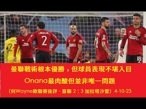 曼聯戰術根本優勝，但球員表現不堪入目，Onana最肉酸但並非唯一問題（何Wayne歐聯賽後評 - 曼聯 2：3 加拉塔沙雷）4-10-23