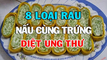 ĂN TRỨNG Cùng 8 Loại Rau Này CỰC BỔ, DIỆT UNG THƯ Tốt Gấp Vạn Lần Nhân Sâm