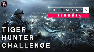 HITMAN 2 Sniper Assassin | Siberia | Tiger Hunter | Challenge | Walkthrough