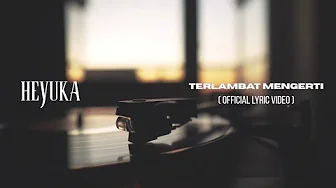 HEYUKA - TERLAMBAT MENGERTI (Official Lyric Video) HEYUKA - TERLAMBAT MENGERTI (Official Lyric Video)