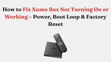 How to Fix Xumo Box Not Turning On or Working – Power, Boot Loop & Factory Reset