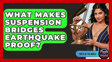 What Makes Suspension Bridges Earthquake Proof? - Firsts of the World