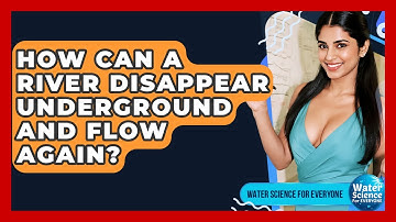 How Can A River Disappear Underground And Flow Again? - Water Science For Everyone