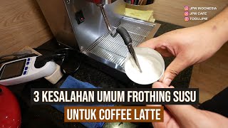 3 KESALAHAN UMUM FROTHING SUSU UNTUK COFFEE LATTE