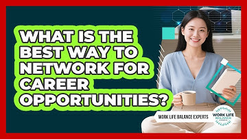 What Is The Best Way To Network For Career Opportunities? - Work Life Balance Experts
