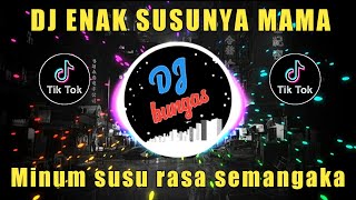 DJ ENAK SUSUNYA MAMA REMIX VIRAL TIKTOK 2023 | DJ MINUM SUSU RASA SEMANGAKA REMIX