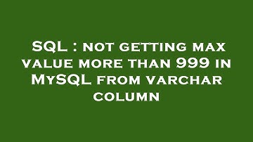 SQL : not getting max value more than 999 in MySQL from varchar column