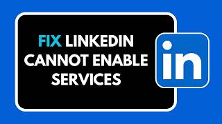 Information HOW TO FIX LINKEDIN CANNOT ENABLE SERVICES Update