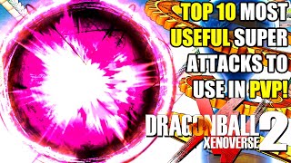 Top 10 MOST USEFUL Super Attacks To Use In PvP In DRAGON BALL XENOVERSE 2