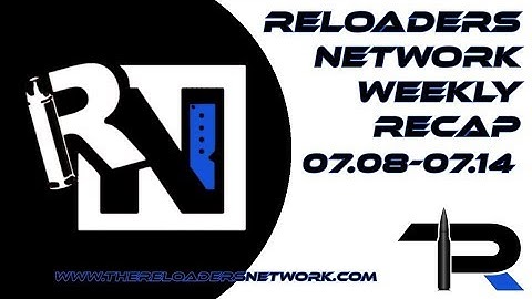 The Reloaders Network Weekly Recap 07.08-07.14