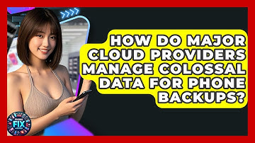How Do Major Cloud Providers Manage Colossal Data For Phone Backups? - Phone Fix and Features