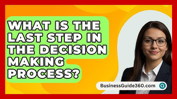 What Is The Last Step In The Decision Making Process? - BusinessGuide360.com