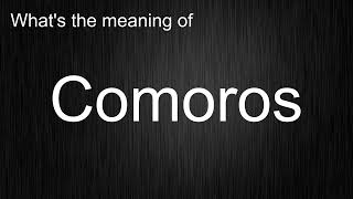 What's the meaning of "Comoros", How to pronounce Comoros?