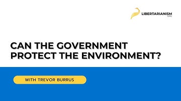 Can the government protect the environment? (with Patrick J. Michaels) - Libertarianism.org