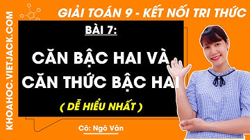Toán lớp 9 Bài 7: Căn bậc hai và căn thức bậc hai - trang 44, 45, 47, 48 | Kết nối tri thức
