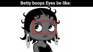 Betty boops Eyes be like: 🤔