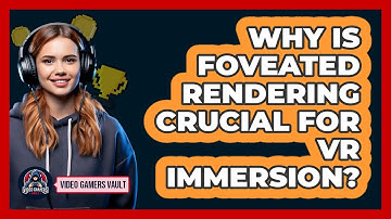 Why Is Foveated Rendering Crucial For VR Immersion? - Video Gamers Vault