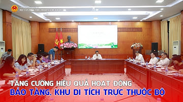 Tăng cường hiệu quả hoạt động bảo tàng, khu di tích trực thuộc Bộ
