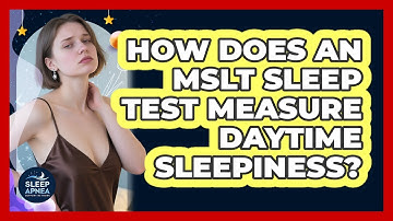 How Does An MSLT Sleep Test Measure Daytime Sleepiness? - Sleep Apnea Support Network