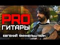 Евгений Финкельштейн // PRO Гитары // НАШЕ