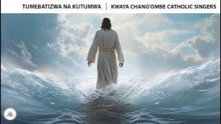 TUMEBATIZWA NA KUTUMWA | KWAYA YA CHANG'OMBE CATHOLIC SINGERS