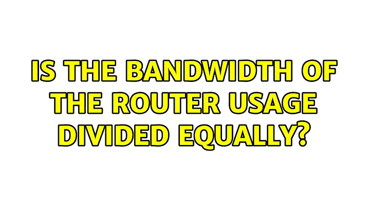 Is the bandwidth of the router usage divided equally?