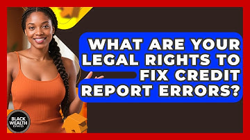 What Are Your Legal Rights To Fix Credit Report Errors? - Black Wealth Estates