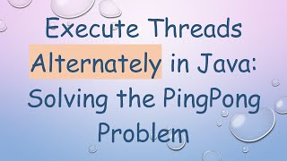 Execute Threads Alternately in Java: Solving the PingPong Problem