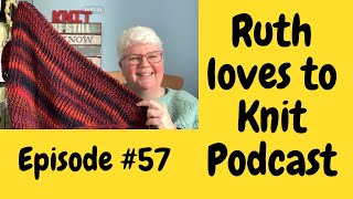 Episode #57. My new knitting obsession, a first time ever occurence & another special guest