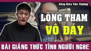 LÒNG THAM VÔ ĐÁY | Bài Giảng Thức Tỉnh Người Nghe Của Lm Giuse Nguyễn Thiết Thắng