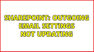 Sharepoint: Outgoing Email Settings Not Updating