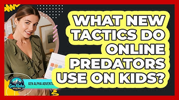 What New Tactics Do Online Predators Use On Kids? - Gen Alpha Adventures