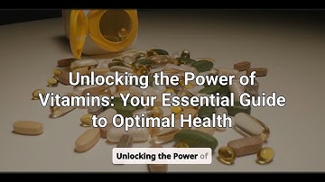 Unlocking the Power of Vitamins: Your Essential Guide to Optimal Health