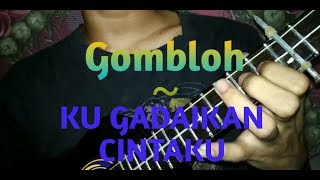 KU GADAIKAN CINTAKU - GOMBLOH COVER KENTRUNG