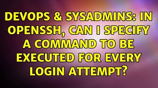 DevOps & SysAdmins: in openssh, can i specify a command to be executed for every login attempt?