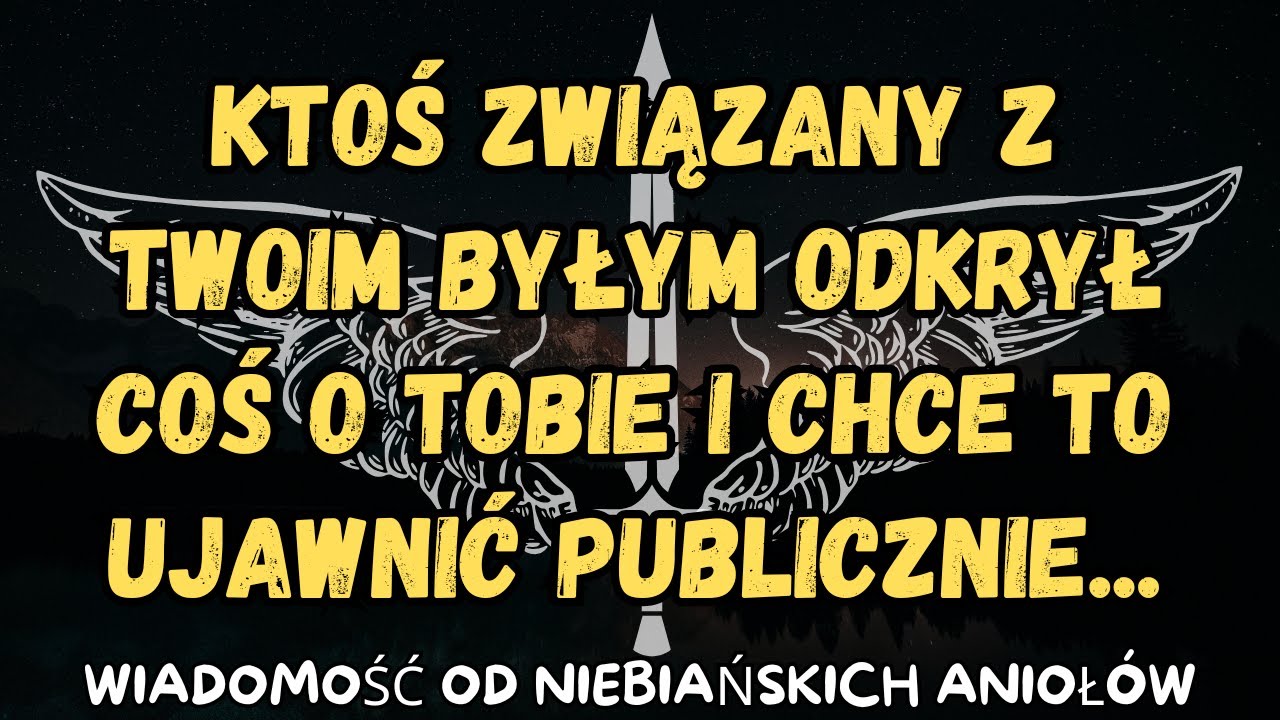 Ktoś związany z twoim byłym odkrył coś o tobie i chce to ujawnić publicznie...wiadomość od aniołów