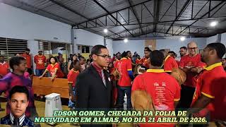 EDSON GOMES, CHEGADA DA FOLIA DE NATIVIDADE EM ALMAS, NO DIA 21 ABRIL DE 2026.