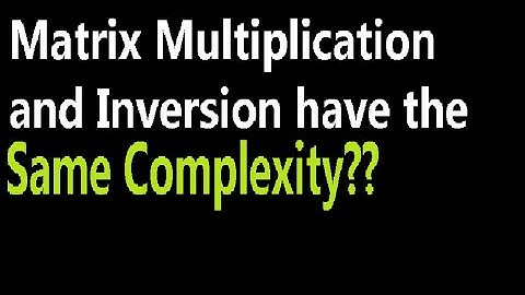 matrix multiplication complexity is the same as matrix inversion??
