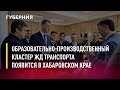 Образовательно-производственный кластер ЖД транспорта появится в Хабаровском крае. Новости.19/04/22