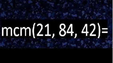 mcm de 21 , 84 y 42 , minimo comun multiplo , como se halla