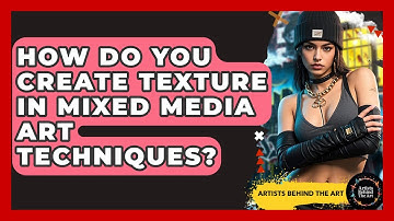How Do You Create Texture in Mixed Media Art Techniques? | Artists Behind the Art